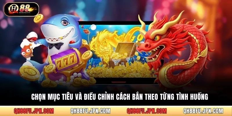 Chọn mục tiêu và điều chỉnh cách bắn theo từng tình huống